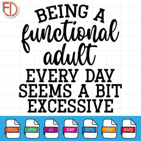 Functional Adult Svg | Being A Functional Adult Every Day Seems A Bit Excessive | Sarcastic Sayings PNG