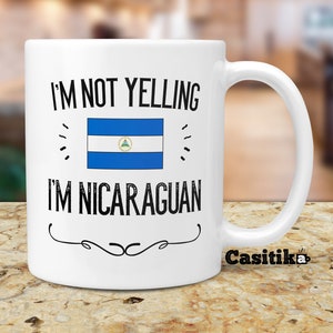 Funny Nicaragua Gifts. Not Yelling I'm Nicaraguan Coffee Mug / Tumbler. Cup Gift Idea for Proud Men / Women Featuring The Country Flag.