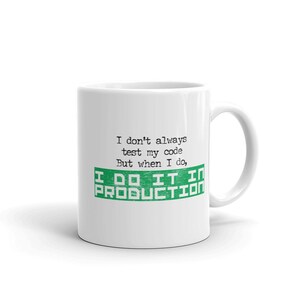May include: White ceramic mug with a green and black graphic that reads "I don't always test my code, But when I do, I DO IT IN PRODUCTION".
