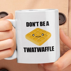 Twatwaffle Mug Don't Be A Twatwaffle Funny Coffee Mug
