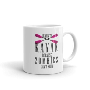 Funny Kayaker Coffee Mug, Learn To Kayak Because Zombies Can&#39;t Swim