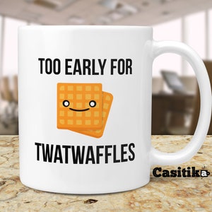 Twatwaffle Coffee Mug. Too Early For Twatwaffles. 11 oz Ceramic Mug. Gag Gift Idea For Friends or Coworkers.