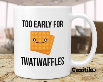 Twatwaffle Coffee Mug. Too Early For Twatwaffles. 11 oz Ceramic Mug. Gag Gift Idea For Friends or Coworkers.