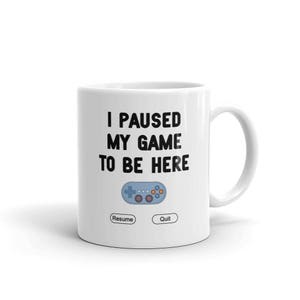 Video Game Mug, I Paused My Game To Be Here