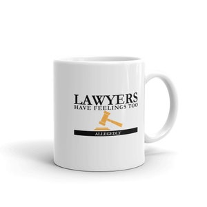 Lawyers Coffee Mug, Lawyers Have Feelings Too Allegedly