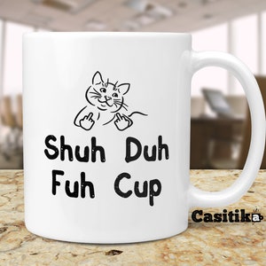 Shuh Duh Fuh Cup Mug: Sarcastic Cat Ceramic Coffee Mug