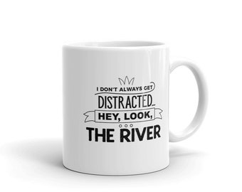 Funny Outdoors Coffee Mug, I Don't Always Get Distracted Hey Look The River