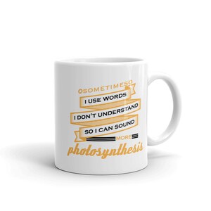 Funny Nerd Coffee Mug, Sometimes I Use Words I Don't Understand So I Can Sound More Photosynthesis
