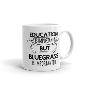 Bluegrass Music Coffee Mug, Education Is Important But Bluegrass Is Importanter