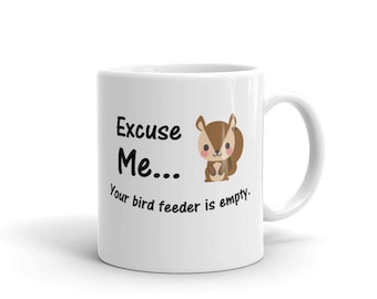Funny Squirrel Coffee Mug, Excuse Me Your Bird Feeder Is Empty