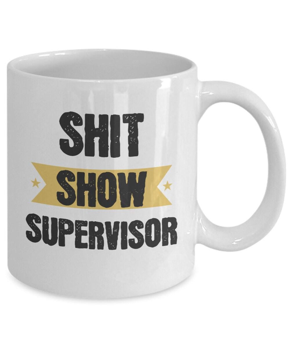 Shitshow supervisor mug. funny 11 oz manager coffee cup. shit show supervisor mug. gift idea for boss or office co-worker.