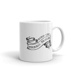 Funny Sassy Coffee Mug, Sounds Like A Personal Problem