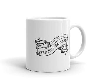 Funny Sassy Coffee Mug, Sounds Like A Personal Problem