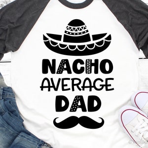 Nacho Average Dad Svg, Cinco de Mayo Svg, Funny Dad Shirt Svg, Sombrero & Moustache Svg, Fiesta Svg, Nacho Svg Cut File for Cricut, Png, Dxf