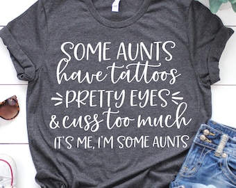 Some Aunts Have Tattoos Pretty Eyes and Cuss Too Much, It’s Me I’m Some Aunts Svg, Funny Auntie Shirt Svg Cut Files for Cricut, Png, Dxf