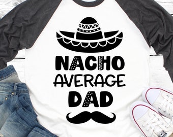 Nacho Average Dad Svg, Cinco de Mayo Svg, Funny Dad Shirt Svg, Sombrero & Moustache Svg, Fiesta Svg, Nacho Svg Cut File for Cricut, Png, Dxf