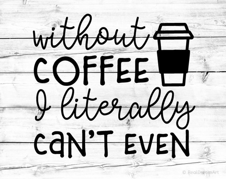 Download Without Coffee I Literally Cant Even Svg Funny Coffee Svg | Etsy