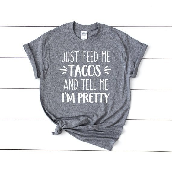 Feed Me Tacos And Tell Me Im Pretty Funny Shirt Feed Me Tacos And Tell Me Im Pretty Funny Shirt