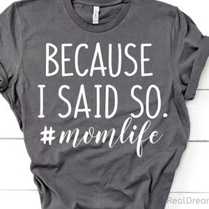 May include: Gray t-shirt with white text that reads "Because I said so. #momlife"