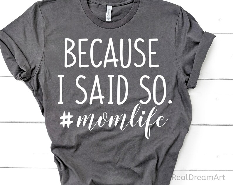 May include: Gray t-shirt with white text that reads "Because I said so. #momlife"