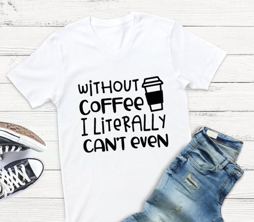 Without Coffee I Literally Can’t Even Svg, Funny Coffee Svg, Coffee Cup ...