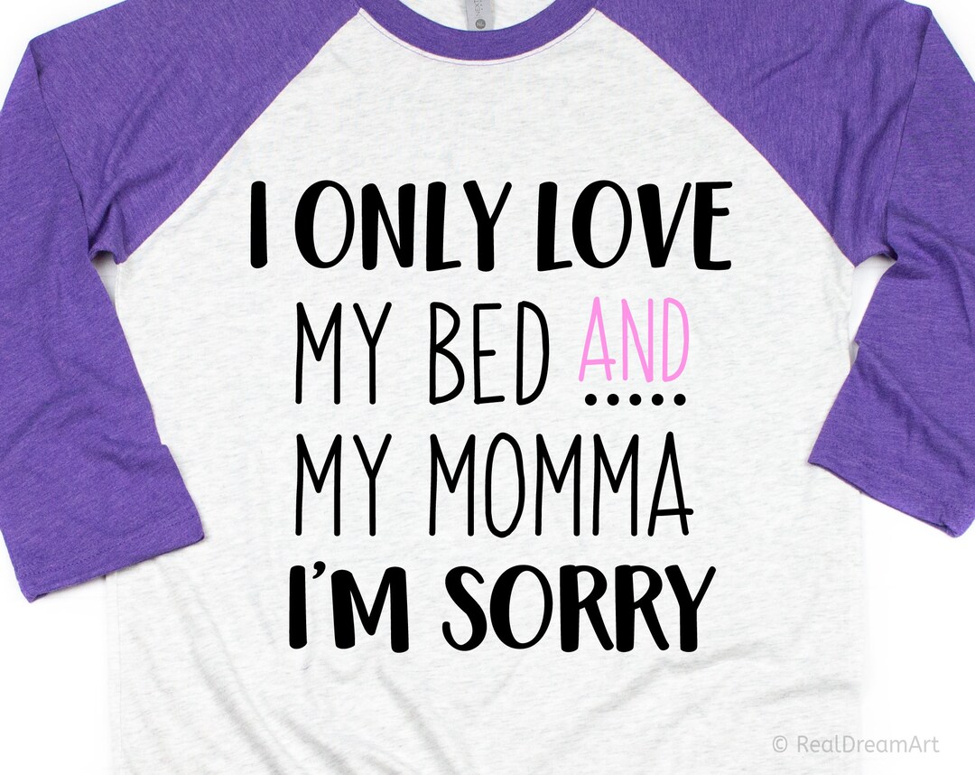 I Only Love My Bed and My Momma Im Sorry Svg Funny Toddler Svg Mothers