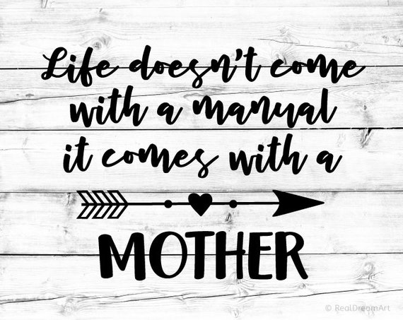 Image result for life doesn't come with a manual it comes with a mother