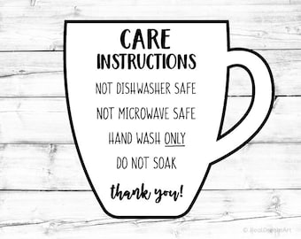 May include: Black and white illustration of a coffee mug with the text "CARE INSTRUCTIONS" and a list of instructions: "NOT DISHWASHER SAFE", "NOT MICROWAVE SAFE", "HAND WASH ONLY", "DO NOT SOAK", and "thank you!"