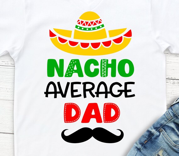 Download Clip Art Art Collectibles Instant Download Nacho Average Dad Svg Cut File Cinco De Mayo Dad Svg Dad Shirt Print Printable Vector Clip Art Commercial Use