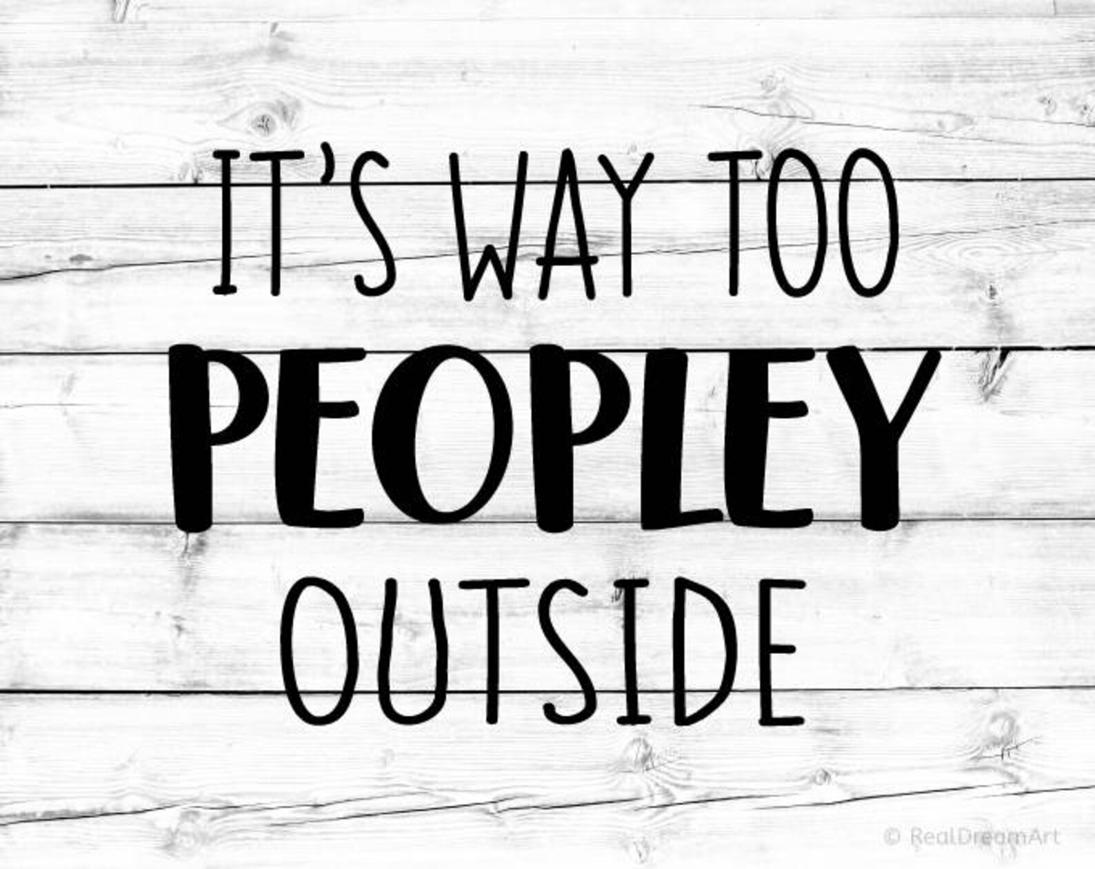 Its this way. It's way too Peopley outside. It s too Peopley outside.