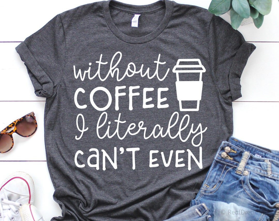 Without Coffee I Literally Can’t Even Svg, Funny Coffee Svg, Mom Fuel ...