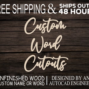 May include: Custom word cutouts made from unfinished wood. The cutouts are designed by an AutoCAD engineer and ship within 48 hours.  FREE SHIPPING & SHIPS OUT IN 48 HOURS. Custom Word Cutouts. UNFINISHED WOOD | DESIGNED BY AN AUTOCAD ENGINEER