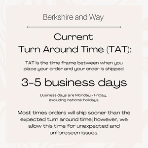 以下が含まれることがあります： 白い背景に「Berkshire and Way」と「Current Turn Around Time (TAT): TAT is the time frame between when you place your order and your order is shipped. 3-5 business days Business days are Monday - Friday, excluding national holidays. Most times orders will ship sooner than the expected turn around time; however, we allow this time for unexpected and unforeseen issues.」というテキストが表示されています。