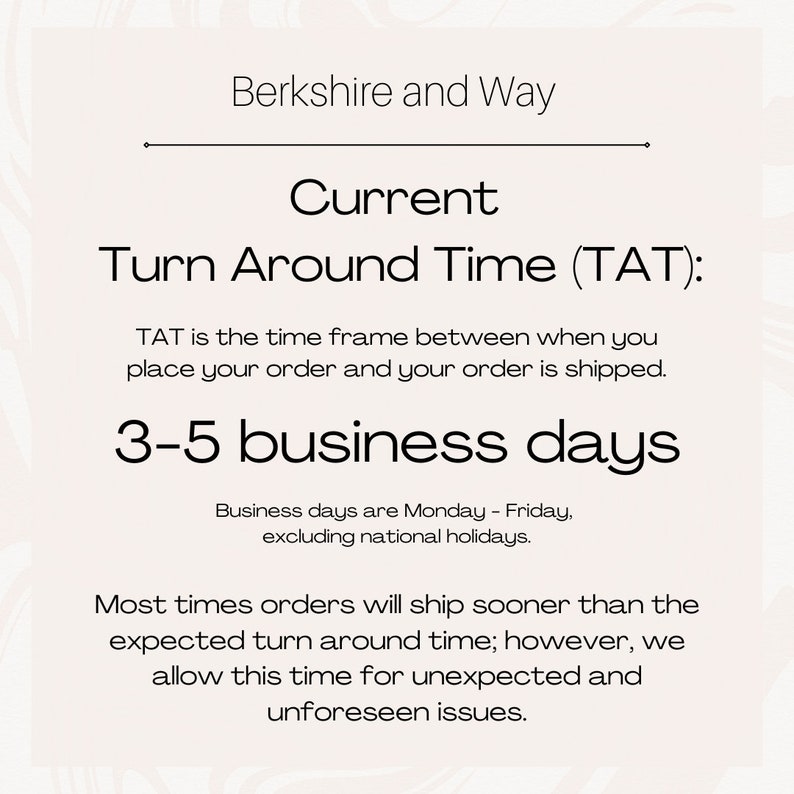 以下が含まれることがあります： 白い背景に「Berkshire and Way」と「Current Turn Around Time (TAT): TAT is the time frame between when you place your order and your order is shipped. 3-5 business days Business days are Monday - Friday, excluding national holidays. Most times orders will ship sooner than the expected turn around time; however, we allow this time for unexpected and unforeseen issues.」というテキストが表示されています。