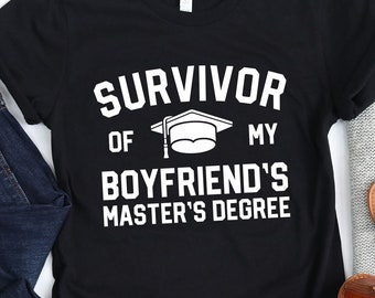 Survivor Of My Boyfriend's Master's Degree T-Shirt / Masters Degree Shirt / Survivor Of My / Boyfriends Degree / Masters Graduate / Master