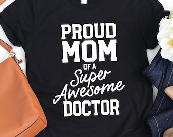 Proud Mom Of A Super Awesome Doctor T-Shirt / Funny PhD Shirt / Super Awesome Doctor / Proud Mom / Doctorage Gift / Grad School / Mom