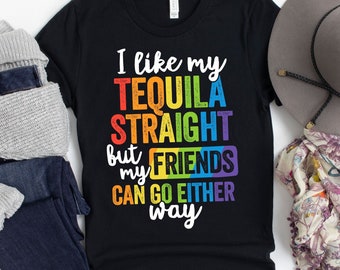 I Like My Tequila Straight But My Friends Can Go Either Way T-Shirt / Pride Month / LGBT Ally / Equality Tee / Pride Parade Shirt