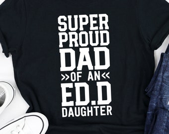 Super Proud Dad Of An Ed.D. Daughter  / Proud Dad / Family Graduation / Grad School / Doctor Of Education / Graduation Shirts / Edd Shirt