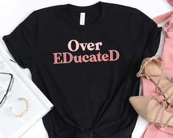 Over EDucateD T-Shirt / Doctor of Education / Over Educated / Doctor Teacher / Wife Doctorate / Gift For EdD / Teacher Gift / EdD Boyfriend