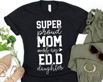 Super Proud Mom Of An Ed.D Daughter T-Shirt / Doctor of Education / Mom Graduation Gift / EdD Mom Shirt / Mother Doctorate / EdD Boyfriend