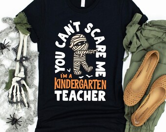 You Cannot Scare Me I'm A Kindergarten Teacher T-Shirt / Halloween Teacher / Kindergarten Teacher / Cute Mummy / Teacher Appreciation