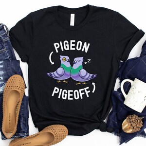 Pigeon Pigeoff Shirt / Funny Pigeon Shirt / Bird Lover  Gift / Funny Pun Shirt / Pigeon Lover Shirt / Pigeon Gift / Pigeon Shirt