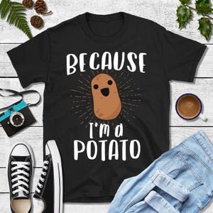 Because I&#39;m A Potato Shirt Funny Potato Shirt Kawaii Shirt Joke Shirt Couch Potato Lazy Shirt BFF Shirts Potato T Shirt Thanksgiving Shirt