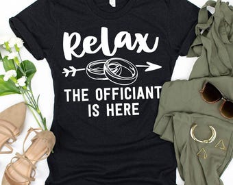 Relax The Officiant Is Here T-Shirt / Officiant Shirt / Wedding Gift / Gift For Him / Unique Gift Idea / Officiant Gift Idea / Minister