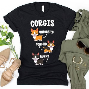 Corgis: Untoasted, Toasted, Burnt T-Shirt / Funny Corgi Shirt / Kawaii Corgi / Dog Lover Gift / Corgi Owner / Corgi Mom Shirt / Corgi Mom
