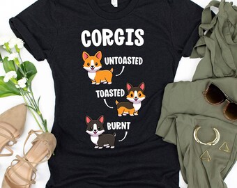 Corgis: Untoasted, Toasted, Burnt T-Shirt / Funny Corgi Shirt / Kawaii Corgi / Dog Lover Gift / Corgi Owner / Corgi Mom Shirt / Corgi Mom