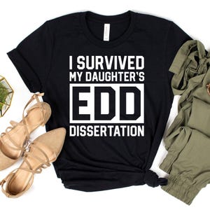 I Survived My Daughter&#39;s EdD Dissertation T-Shirt / Doctor of Education / Survived EdD / EdD Mom Shirt / Teacher Gift / Doctor Shirt / Grad