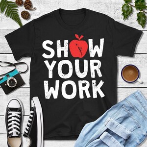 Show Your Work Shirt Grade School Teacher Funny Teacher Gifts Teacher Appreciation Teacher Team Teacher Shirt Kindergarten Teacher Gift