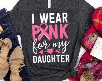 I Wear Pink For My Daughter T-Shirt / Breast Cancer Shirt / Pink Ribbon Shirt / For My Daughter / I Wear Pink / Cancer Survivor / Awareness