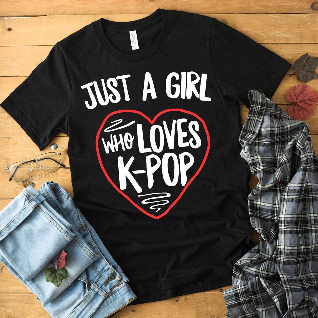 Just A Girl Who Loves K-pop Shirt Korean Pop Kpop Merchandise South ...